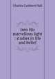 Into His marvellous light : studies in life and belief, Charles Cuthbert Hall 