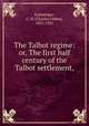 The Talbot regime: or, The first half century of the Talbot settlement,, Ermatinger, C. O. (Charles Oakes), 1851-1921 