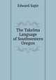 The Takelma Language of Southwestern Oregon, Edward Sapir 