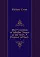The Prevention of Valvular Disease of the Heart: A Proposal to Check ., Richard Caton 