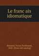 Le franc?ais idiomatique, Bernard, Victor Ferdinand, 1845- [from old catalog] 