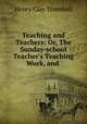 Teaching and Teachers: Or, The Sunday-school Teacher