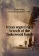 Notes regarding a branch of the Underwood family, Underwood, William Lawrence, 1889- 