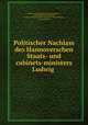 Politischer Nachlass des Hannoverschen Staats- und cabinets-ministers Ludwig ., Freiherr von Ludwig Karl Georg Ompteda , Ludwig Karl Georg Ompteda, Freiherr Ludwig Friedrich Christian Karl von Ompteda, F von Ompteda 