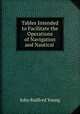 Tables Intended to Facilitate the Operations of Navigation and Nautical ., Young, J. R. 