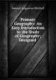 Primary Geography: An Easy Introduction to the Study of Geography; Designed ., S. Augustus Mitchell 