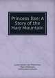 Princess Ilse: A Story of the Harz Mountain, Luise Leisler von Ploennies, Marie Petersen, John Larkin Lincoln 