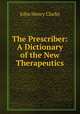 The Prescriber: A Dictionary of the New Therapeutics, John Henry Clarke 