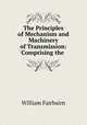 The Principles of Mechanism and Machinery of Transmission: Comprising the ., William Fairbairn 