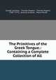 The Primitives of the Greek Tongue.: Containing a Complete Collection of All ., Claude Lancelot , Thomas Nugent , Thomas Nugent, 1700 ?-1772, Antoine Arnauld , Pierre Nicole 