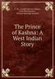 The Prince of Kashna: A West Indian Story, C. M., Joseph Warren Fabens, Cora Montgomery , Richard Burleigh Kimball 