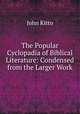 The Popular Cyclopadia of Biblical Literature: Condensed from the Larger Work, John Kitto 