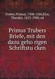 Primus Trubers Briefe, mit den dazu geho?rigen Schriftstu?cken, Truber, Primus, 1508-1586,Elze, Theodor, 1823-1900, ed 