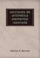 Lecciones de aritmetica elemental razonada, Alberto R. Bertran 