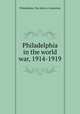 Philadelphia in the world war, 1914-1919, Philadelphia. War History Committee 