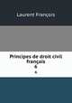Principes de droit civil franais. 6, Laurent Francois 