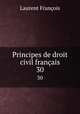 Principes de droit civil franais. 30, Laurent Francois 