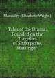 Tales of the Drama: Founded on the Tragedies of Shakspeare, Massinger ., Macauley (Elizabeth Wright) 
