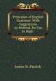 Principles of English Grammar: With Suggestions on Method, for Use in High ., James N. Patrick 
