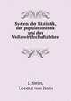 System der Statistik, der populationistik und der Volkswirthschaftslehre ., L Stein, Lorenz von Stein 