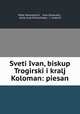 Sveti Ivan, biskup Trogirski i kralj Koloman: piesan, Petar Kanavelovic 