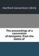 The proceedings of a convention of delegates: from the states of ., Hartford Convention (1814) 