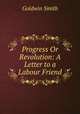 Progress Or Revolution: A Letter to a Labour Friend, Goldwin Smith 
