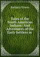Tales of the North American Indians: And Adventures of the Early Settlers in ., Barbara Hawes 