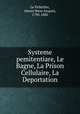 Systeme pemitentiare, Le Bagne, La Prison Cellulaire, La Deportation, Almire Rene Jacques le Pellettier 