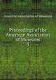Proceedings of the American Association of Museums. 3, American Association of Museums 
