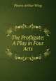 The Profligate: A Play in Four Acts, Pinero Arthur Wing 