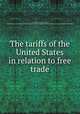 The tariffs of the United States in relation to free trade, Playfair, Lyon Playfair, 1st baron, 1818-1898. [from old catalog],Cobden club. [from old catalog],YA Pamphlet Collection (Library of Congress) DLC [from old catalog] 