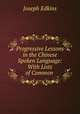 Progressive Lessons in the Chinese Spoken Language: With Lists of Common ., Edkins Joseph 