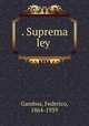 . Suprema ley ., Gamboa, Federico, 1864-1939 
