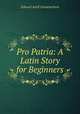 Pro Patria: A Latin Story for Beginners, Edward Adolf Sonnenschein 
