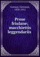 Prose friulane; macchiettis leggendariis, Gortani, Giovanni, 1830-1912 
