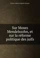 Sur Moses Mendelssohn, et sur la reforme politique des juifs, Honore-Gabriel de Riquetti Mirabeau 