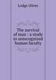 The survival of man : a study in unrecognized human faculty, Lodge Oliver 