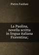 La Paolina, novella scritta in lingua italiana Fiorentina;, Fanfani Pietro 
