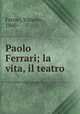 Paolo Ferrari; la vita, il teatro, Ferrari, Vittorio, 1860- 