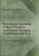 Systematic Farming: A Short Treatise on Present Farming Conditions and how ., Samuel Waters Allerton 