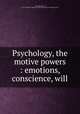 Psychology, the motive powers : emotions, conscience, will, McCosh, James, 1811-1894,Harry Houdini Collection (Library of Congress) DLC 