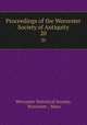 Proceedings of the Worcester Society of Antiquity. 20, Worcester Historical Society, Worcester , Mass 