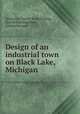Design of an industrial town on Black Lake, Michigan, Simmons, Charles Read,Anning, Harold Edmund,Marx, Emmet Raymer 