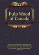 Pulp Wood of Canada, Canada Dept. of Agriculture, James M Macoun, Johnson , George, 1837-1911 , George Johnson , Louisiana Purchase Exposition (1904 : Saint Louis, Mo.), Macoun , James M. (James Melville), 1862-1920 