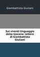 Sul viventi linguaggio della toscana: lettere di Giambattista Giuliani, Giambattista Giuliani 