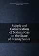 Supply and Conservation of Natural Gas in the State of Pennsylvania ., Pennsylvania Public Service Commission , Samuel S. Wyer 
