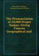 The Pronunciation of 10,000 Proper Names: Giving Famous Geographical and ., Mary Stuart Mackey , Maryette Goodwin Mackey 