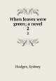 When leaves were green; a novel. 2, Hodges, Sydney 