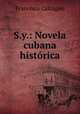S.y.: Novela cubana historica, Francisco Calcagno 